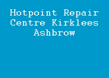 Hotpoint Repair Centre Kirklees Ashbrow
