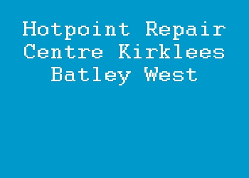 Hotpoint Repair Centre Kirklees Batley West