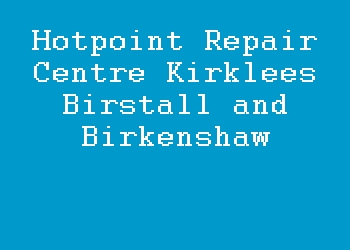 Hotpoint Repair Centre Kirklees Birstall and Birkenshaw