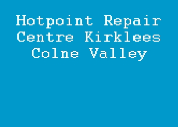 Hotpoint Repair Centre Kirklees Colne Valley