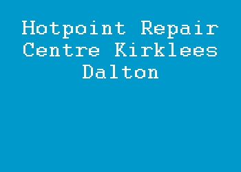 Hotpoint Repair Centre Kirklees Dalton