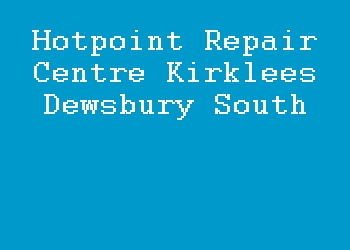 Hotpoint Repair Centre Kirklees Dewsbury South