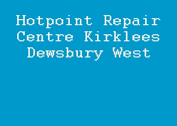 Hotpoint Repair Centre Kirklees Dewsbury West