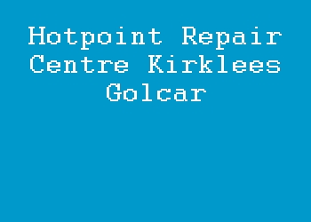 Hotpoint Repair Centre Kirklees Golcar