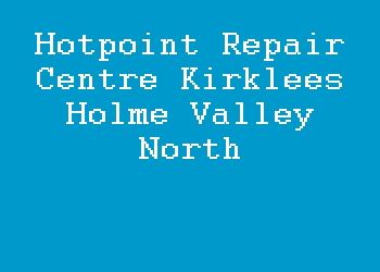 Hotpoint Repair Centre Kirklees Holme Valley North
