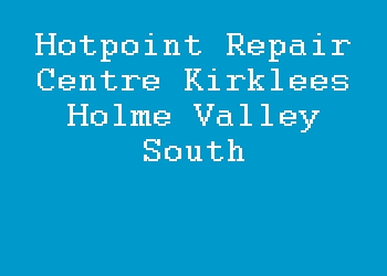 Hotpoint Repair Centre Kirklees Holme Valley South