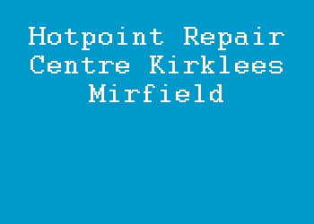 Hotpoint Repair Centre Kirklees Mirfield