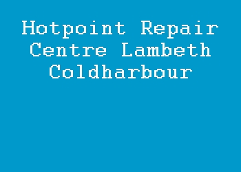 Hotpoint Repair Centre Lambeth Coldharbour
