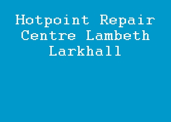Hotpoint Repair Centre Lambeth Larkhall