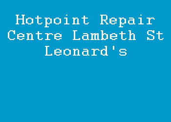 Hotpoint Repair Centre Lambeth St Leonard's