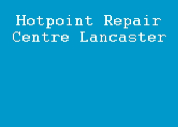 Hotpoint Repair Centre Lancaster