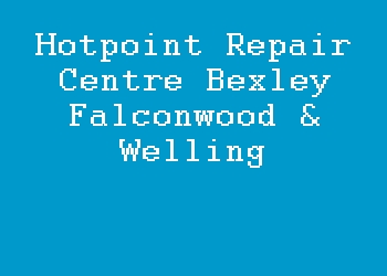 Hotpoint Repair Centre Bexley Falconwood & Welling