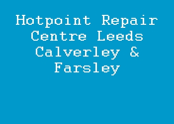 Hotpoint Repair Centre Leeds Calverley & Farsley