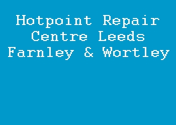 Hotpoint Repair Centre Leeds Farnley & Wortley