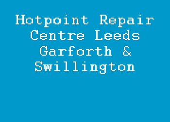 Hotpoint Repair Centre Leeds Garforth & Swillington