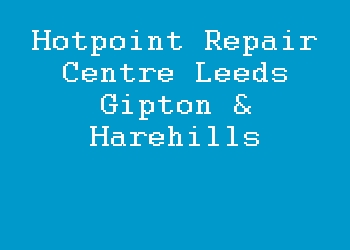 Hotpoint Repair Centre Leeds Gipton & Harehills