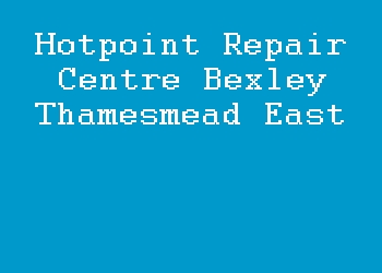 Hotpoint Repair Centre Bexley Thamesmead East