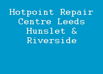 Hotpoint Repair Centre Leeds Hunslet & Riverside
