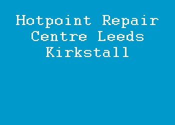 Hotpoint Repair Centre Leeds Kirkstall