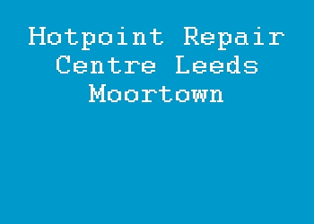 Hotpoint Repair Centre Leeds Moortown