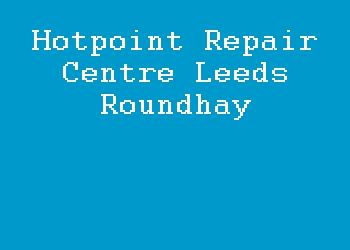 Hotpoint Repair Centre Leeds Roundhay