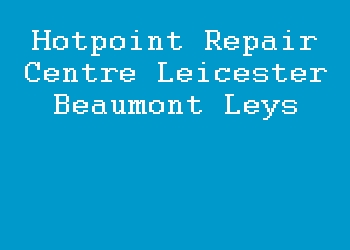 Hotpoint Repair Centre Leicester Beaumont Leys