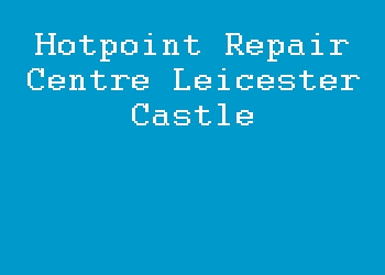 Hotpoint Repair Centre Leicester Castle