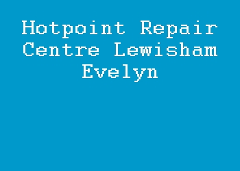 Hotpoint Repair Centre Lewisham Evelyn