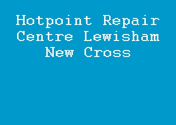 Hotpoint Repair Centre Lewisham New Cross