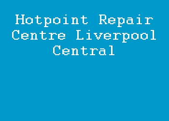 Hotpoint Repair Centre Liverpool Central