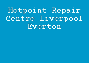 Hotpoint Repair Centre Liverpool Everton