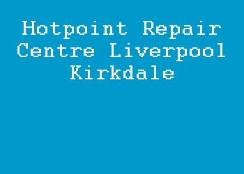 Hotpoint Repair Centre Liverpool Kirkdale