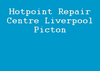 Hotpoint Repair Centre Liverpool Picton