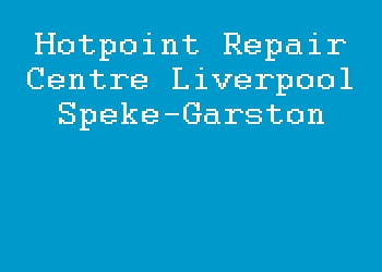 Hotpoint Repair Centre Liverpool Speke-Garston