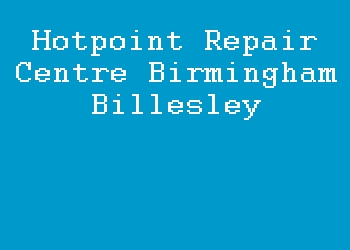 Hotpoint Repair Centre Birmingham Billesley