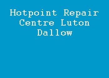 Hotpoint Repair Centre Luton Dallow