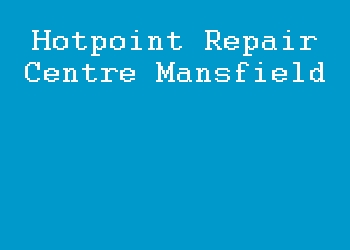 Hotpoint Repair Centre Mansfield