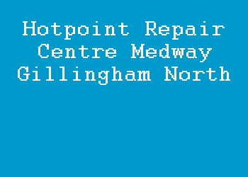 Hotpoint Repair Centre Medway Gillingham North