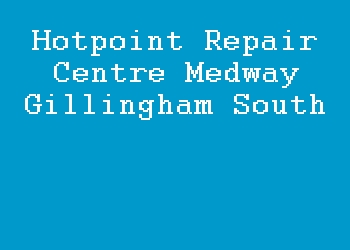 Hotpoint Repair Centre Medway Gillingham South