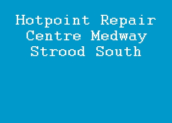 Hotpoint Repair Centre Medway Strood South