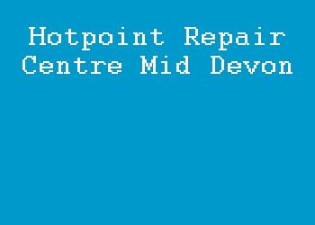 Hotpoint Repair Centre Mid Devon