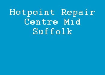 Hotpoint Repair Centre Mid Suffolk