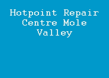 Hotpoint Repair Centre Mole Valley