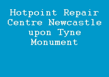 Hotpoint Repair Centre Newcastle upon Tyne Monument