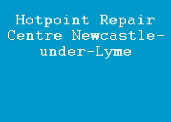 Hotpoint Repair Centre Newcastle-under-Lyme