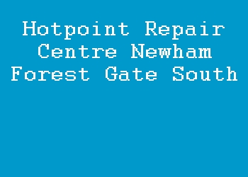 Hotpoint Repair Centre Newham Forest Gate South