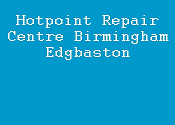 Hotpoint Repair Centre Birmingham Edgbaston