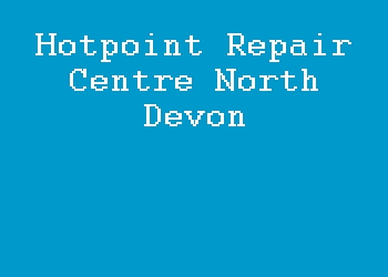 Hotpoint Repair Centre North Devon