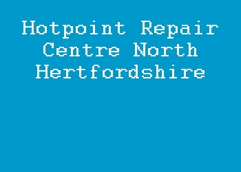 Hotpoint Repair Centre North Hertfordshire