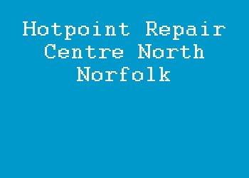 Hotpoint Repair Centre North Norfolk